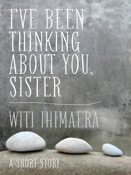 Title details for I've Been Thinking About You, Sister by Witi Ihimaera - Wait list